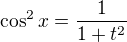 $\cos^2 x = {1 \over 1+t^2}$