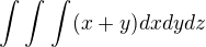 $\int_{}^{}\int_{}^{}\int_{}^{}(x+y)dxdydz$
