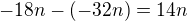 $-18n-(-32n)=14n$