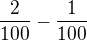 $\frac{2}{100}-\frac{1}{100}$