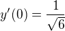 $y'(0)=\frac{1}{\sqrt{6}}$