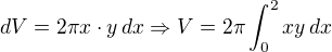 $dV = 2\pi x \cdot y \,dx \Rightarrow V=2\pi \int_0^2 x y\, dx$
