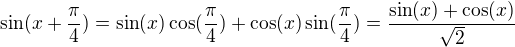 $ \sin (x+ \frac {\pi} 4)= \sin (x) \cos(\frac {\pi} 4) +\cos (x) \sin(\frac {\pi} 4)=\frac {\sin (x)+\cos (x)}{\sqrt 2}$