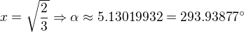 $x=\sqrt{\frac{2}{3}}\Rightarrow \alpha \approx 5.13019932=293.93877^\circ $