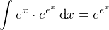 $\int e^x\cdot e^{e^x}\,\textrm{d}x=e^{e^x}$
