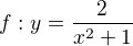 $f:y=\frac{2}{x^{2}+1}$