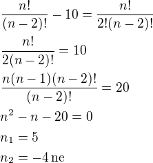 $\frac{n!}{(n-2)!}-10=\frac{n!}{2!(n-2)!}\nl\frac{n!}{2(n-2)!}=10\nl\frac{n(n-1)(n-2)!}{(n-2)!}=20\nln^2-n-20=0\nln_1=5\nln_2=-4\,\rm{ne}$