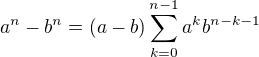 $a^{n}-b^{n}=(a-b)\sum_{k=0}^{n-1}a^{k}b^{n-k-1}$