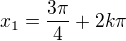 $x_1=\frac{3\pi}4+2k\pi$