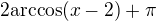 $2\mathrm{arccos}(x-2)+\pi$