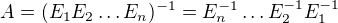 $A=(E_1E_2\dots E_n)^{-1}=E_n^{-1}\dots E_2^{-1}E_1^{-1}$