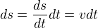 $ds=\frac{ds}{dt}dt=vdt$