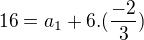 $16=a_{1}+6.(\frac{-2}{3})$