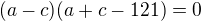 kopírovat do textarea $(a-c)(a+c-121)=0$