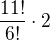 $\frac{11!}{6!}\cdot 2$