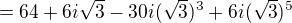 $=64+6i\sqrt{3}-30i(\sqrt{3})^{3}+6i(\sqrt{3})^{5}$
