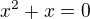 $x^2+x=0$