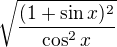 $\sqrt {\frac{(1+\sin x)^2}{\cos^2 x}}$