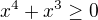 $x^{4}+x^{3}\ge 0$