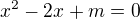 $ x^{2}-2x+m=0$