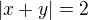 $|x+y|=2$