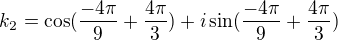 $k_{2} = \cos(\frac{-4\pi }{9}+\frac{4\pi }{3}) + i\sin(\frac{-4\pi }{9}+\frac{4\pi }{3})$