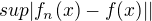 $sup|f_{n}(x) - f(x)| |$