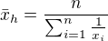 $\bar{x}_{h}=\frac{n}{\sum_{i=1}^{n}\frac{1}{x_{i}}}$