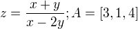 $z=\frac{x+y}{x-2y}; A=[3,1,4]$