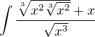 $\int\frac{\sqrt[3]{x^2\sqrt[3]{x^2}}+x} {\sqrt{x^3}}$