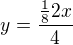 $y=\frac{\frac{1}{8}2x}{4}$