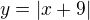 $y=|x+9|$