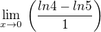 $\lim_{x\to 0} \, \left(\frac{ln 4-ln 5}{1}\right)$
