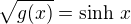 $\sqrt{g(x)}= \sinh \,x$