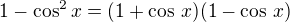 $1-\cos^2x=(1+\cos\,x)(1-\cos\,x)$