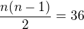 $\frac{n(n-1)}{2}=36$