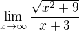 $\lim_{x\to\infty }\frac{\sqrt{x^{2}+9}}{x+3}$