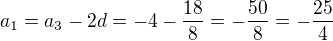 $a_1=a_3-2d=-4-\frac{18}{8}=-\frac{50}{8}=-\frac{25}{4}$