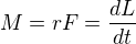 $M=rF=\frac{dL}{dt}$