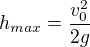 $h_{max}=\frac{v_0^2}{2g}$