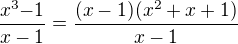 $\frac{x^3{-1}}{x-1} = \frac{(x-1)(x^2+x+1)}{x-1}$