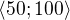 $\langle50;100\rangle$