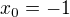 $x_{0} = -1$