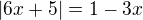 $|6x+5|=1-3x$