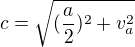 $c=\sqrt{(\frac{a}{2})^2+v_{a}^{2}}$