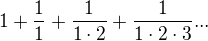 $ 1+\frac{1}{1}+\frac{1}{1\cdot 2}+\frac{1}{1\cdot 2\cdot 3} ... $