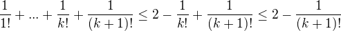 $\frac{1}{1!}+...+\frac{1}{k!}+\frac{1}{(k+1)!}\le 2-\frac{1}{k!}+\frac{1}{(k+1)!}\le 2-\frac{1}{(k+1)!}$