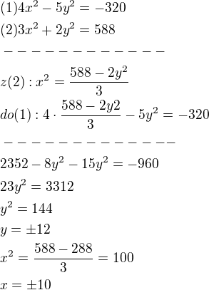 $(1)4x^2-5y^2=-320\nl(2)3x^2+2y^2=588\nl------------\nlz(2):x^2=\frac{588-2y^2}{3}\nldo(1):4\cdot \frac{588-2y2}{3}-5y^2=-320\nl-------------\nl2352-8y^2-15y^2=-960\nl23y^2=3312\nly^2=144\nly=\pm 12\nlx^2=\frac{588-288}{3}=100\nlx=\pm 10$