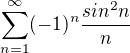$\sum_{n=1}^{\infty } (-1)^{n}\frac{sin^{2}n}{n}$