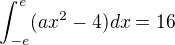 $\int_{-e}^{e}(ax^{2}-4)dx=16$